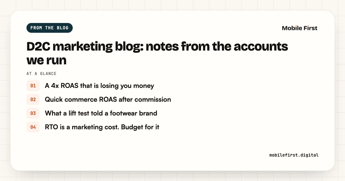 D2C marketing blog: notes from the accounts we run: A 4x ROAS that is losing you money; Quick commerce ROAS after commission; What a lift test told a footwear brand; RTO is a marketing cost. Budget for it