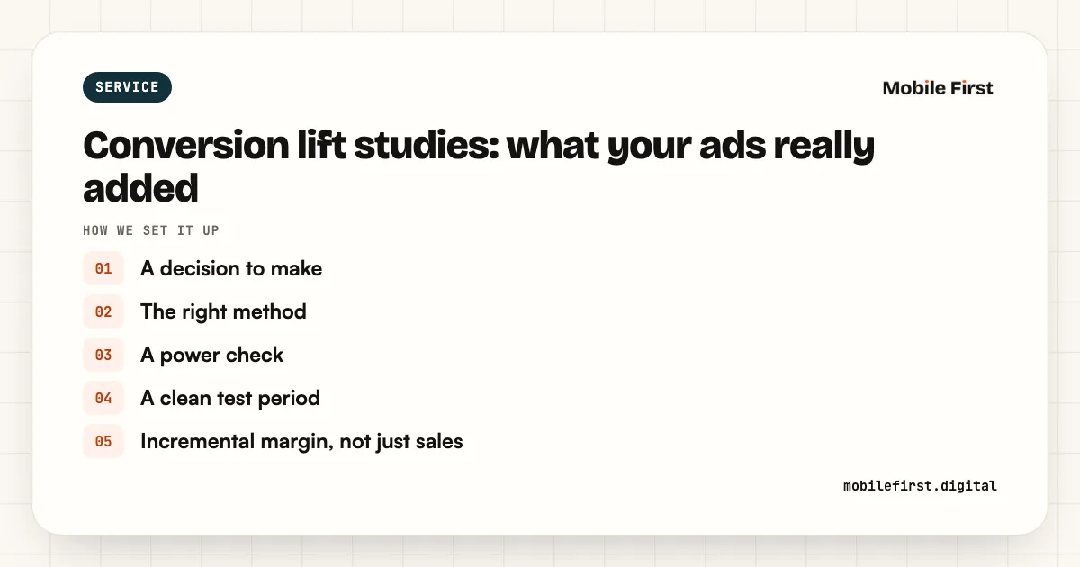 Conversion lift studies: what your ads really added: A decision to make; The right method; A power check; A clean test period; Incremental margin, not just sales